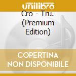 Cro - Tru. (Premium Edition) cd musicale di Cro