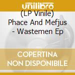 (LP Vinile) Phace And Mefjus - Wastemen Ep vinile