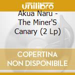 Akua Naru - The Miner'S Canary (2 Lp) cd