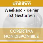 Weekend - Keiner Ist Gestorben cd musicale di Weekend
