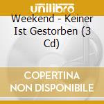 Weekend - Keiner Ist Gestorben (3 Cd) cd