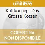 Kaffkoenig - Das Grosse Kotzen cd