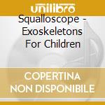 Squalloscope - Exoskeletons For Children cd