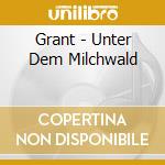 Grant - Unter Dem Milchwald cd