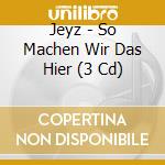 Jeyz - So Machen Wir Das Hier (3 Cd) cd