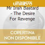 Mr Irish Bastard - The Desire For Revenge cd musicale di Mr Irish Bastard
