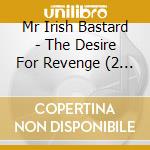 Mr Irish Bastard - The Desire For Revenge (2 Cd) cd musicale di Mr Irish Bastard