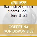 Ramesh Shotham Madras Spe - Here It Is! cd
