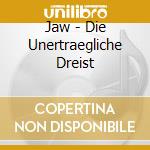 Jaw - Die Unertraegliche Dreist cd
