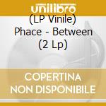(LP Vinile) Phace - Between (2 Lp) vinile