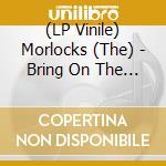 (LP Vinile) Morlocks (The) - Bring On The Mesmeric Condition lp vinile di Morlocks (The)