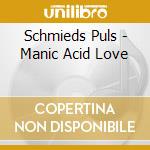 Schmieds Puls - Manic Acid Love cd