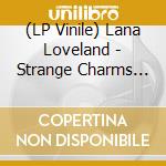 (LP Vinile) Lana Loveland - Strange Charms (7