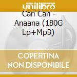 Cari Cari - Anaana (180G Lp+Mp3) cd