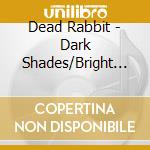 Dead Rabbit - Dark Shades/Bright Lights (2 Cd) cd