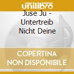 Juse Ju - Untertreib Nicht Deine cd