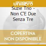 Suzie Trio - Non C'E Due Senza Tre cd