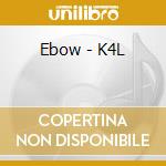 Ebow - K4L cd musicale di Ebow