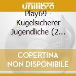 Play69 - Kugelsicherer Jugendliche (2 Cd) cd musicale di Play69