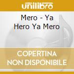 Mero - Ya Hero Ya Mero cd musicale di Mero