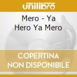 Mero - Ya Hero Ya Mero cd