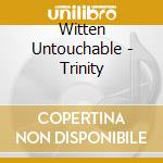 Witten Untouchable - Trinity cd musicale di Witten Untouchable