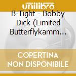 B-Tight - Bobby Dick (Limited Butterflykamm Box) cd