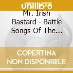 Mr. Irish Bastard - Battle Songs Of The Damned cd musicale