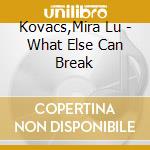 Kovacs,Mira Lu - What Else Can Break cd