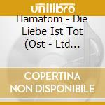 Hamatom - Die Liebe Ist Tot (Ost - Ltd Boxset) cd