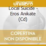 Local Suicide - Eros Anikate (Cd) cd
