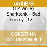 (LP Vinile) Sharktank - Bad Energy (12 Mini-Lp) vinile