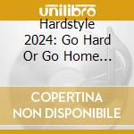 Hardstyle 2024: Go Hard Or Go Home / Various (2 Cd) cd