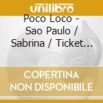 Poco Loco - Sao Paulo / Sabrina / Ticket To Your House / New Day