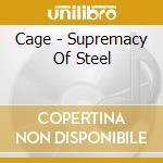 Cage - Supremacy Of Steel cd musicale di Cage