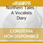 Northern Tales - A Vocalists Diary cd musicale di Northern Tales