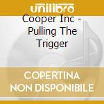 Cooper Inc - Pulling The Trigger cd