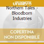 Northern Tales - Bloodborn Industries cd musicale di Northern Tales