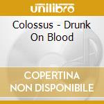 Colossus - Drunk On Blood cd