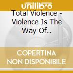Total Violence - Violence Is The Way Of..