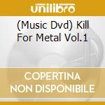 (Music Dvd) Kill For Metal Vol.1 cd