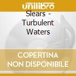 Slears - Turbulent Waters cd