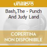 Bash,The - Punch And Judy Land cd