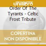 Order Of The Tyrants - Celtic Frost Tribute cd