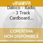 Daloco - Radio - 3 Track Cardboard Sleeve (Cd Singolo) cd musicale di Daloco