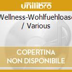 Wellness-Wohlfuehloase / Various cd musicale di V/A