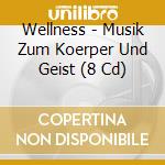 Wellness - Musik Zum Koerper Und Geist (8 Cd) cd musicale di Wellness