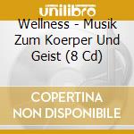 Wellness - Musik Zum Koerper Und Geist (8 Cd) cd