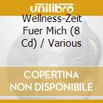 Wellness-Zeit Fuer Mich (8 Cd) / Various cd