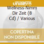 Wellness-Nimm Dir Zeit (8 Cd) / Various cd musicale di V/A